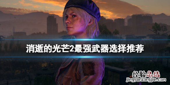 消逝的光芒最强武器是什么 消逝的光芒2最强武器有什么