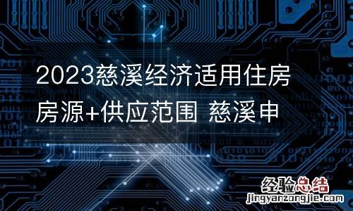 2023慈溪经济适用住房房源+供应范围 慈溪申请经济适用房条件