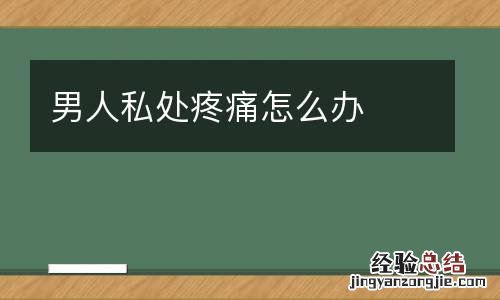 男人私处疼痛怎么办
