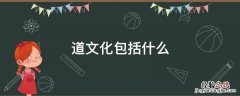 道的文化内涵 道文化包括什么