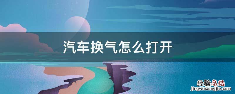 汽车空调换气怎么开 汽车换气怎么打开