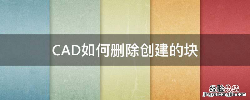 CAD如何删除创建的块 autocad怎么删除创建的块