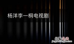 杨洋李一桐电视剧