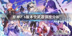 原神2.6版本全武器强度分析 原神1.6武器强度排行最新
