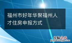 福州市好年华聚福州人才住房申报方式