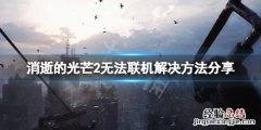 消逝的光芒2无法联机怎么办 消逝的光芒2无法联机怎么办啊