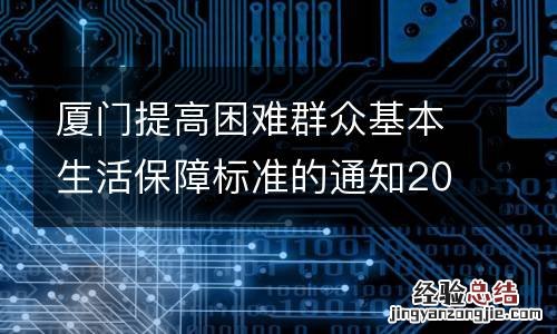 厦门提高困难群众基本生活保障标准的通知2023