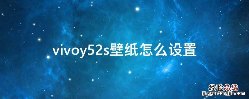 vivoy52s怎么设置动态壁纸 vivoy52s壁纸怎么设置