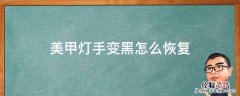 美甲灯让手变黑怎么办 美甲灯手变黑怎么恢复