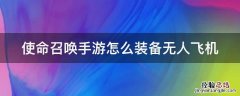使命召唤手游怎么装备无人飞机 使命召唤手游怎么装备无人飞机视频
