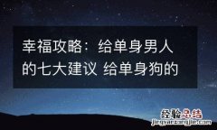 幸福攻略：给单身男人的七大建议 给单身狗的建议
