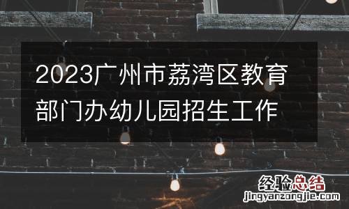 2023广州市荔湾区教育部门办幼儿园招生工作方案