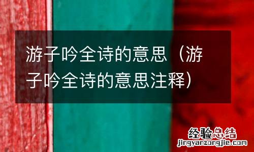 游子吟全诗的意思注释 游子吟全诗的意思