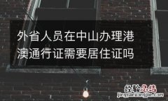 外省人员在中山办理港澳通行证需要居住证吗？