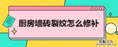 厨房墙砖裂纹怎么修补图片 厨房墙砖裂纹怎么修补