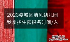 2023婺城区清风幼儿园秋季招生预报名时间/入口+材料