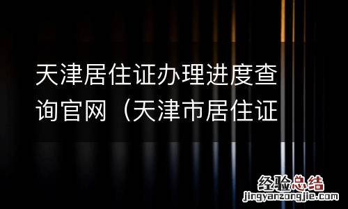 天津市居住证办理进度查询 天津居住证办理进度查询官网