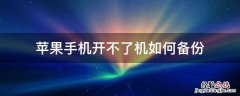 苹果手机开不了机怎么备份 苹果手机开不了机如何备份