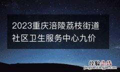 2023重庆涪陵荔枝街道社区卫生服务中心九价疫苗预约对象+时间+入口