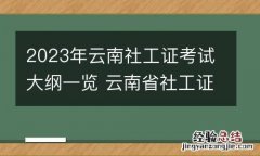 2023年云南社工证考试大纲一览 云南省社工证报考时间