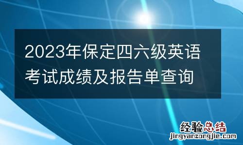 2023年保定四六级英语考试成绩及报告单查询方式一览