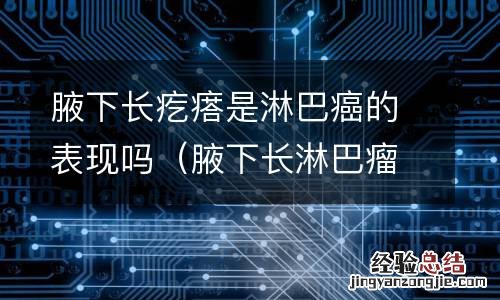 腋下长淋巴瘤是什么原因 腋下长疙瘩是淋巴癌的表现吗