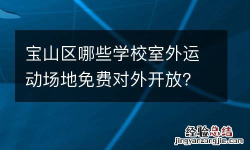 宝山区哪些学校室外运动场地免费对外开放？
