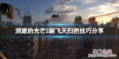 消逝的光芒2飞天扫把怎么刷 消逝的光芒刷武器教程