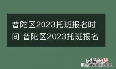 普陀区2023托班报名时间 普陀区2023托班报名时间是多少