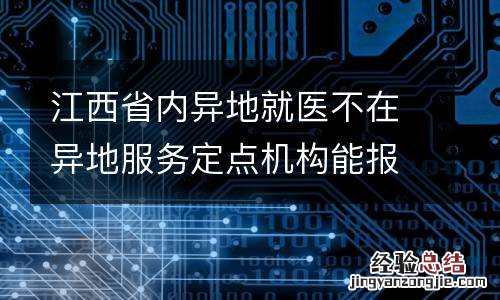 江西省内异地就医不在异地服务定点机构能报销吗？