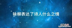 咏柳整首诗表达了什么之情 咏柳表达了诗人什么之情