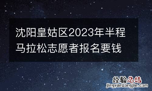 沈阳皇姑区2023年半程马拉松志愿者报名要钱吗？