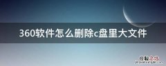 c盘里360文件夹删不掉 360软件怎么删除c盘里大文件