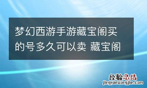 梦幻西游手游藏宝阁买的号多久可以卖 藏宝阁账号转手交易时间介绍
