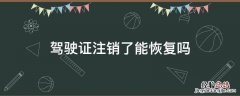 驾驶证注销可恢复吗 驾驶证注销了能恢复吗