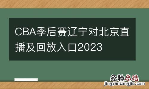 CBA季后赛辽宁对北京直播及回放入口2023
