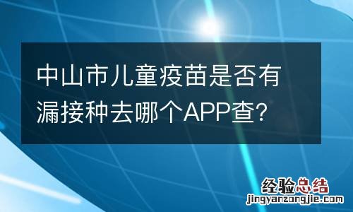 中山市儿童疫苗是否有漏接种去哪个APP查？