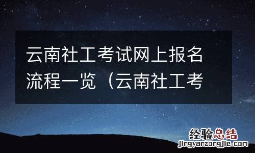 云南社工考试网上报名流程一览图片 云南社工考试网上报名流程一览
