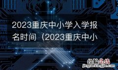 2023重庆中小学入学报名时间及条件 2023重庆中小学入学报名时间