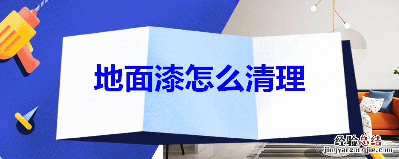 地面漆怎么清理干净 地面漆怎么清理