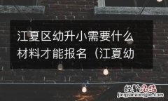 江夏幼升小报名流程 江夏区幼升小需要什么材料才能报名