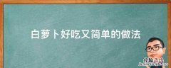 白萝卜做好吃又简单的做法 白萝卜好吃又简单的做法