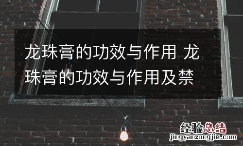 龙珠膏的功效与作用 龙珠膏的功效与作用及禁忌
