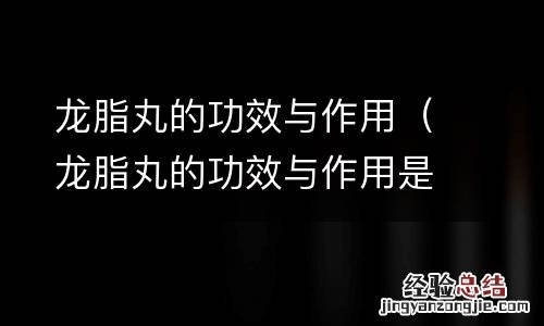龙脂丸的功效与作用是什么 龙脂丸的功效与作用
