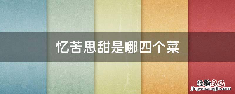 忆苦思甜是哪四个菜 忆苦思甜的菜名