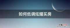 如何低调炫耀买房说说 如何低调炫耀买房