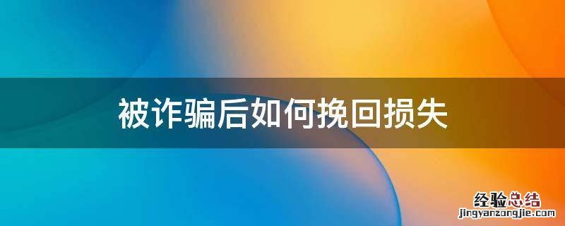 被骗了如何挽回损失 被诈骗后如何挽回损失