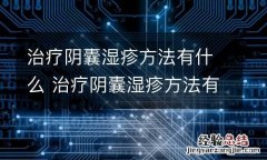 治疗阴囊湿疹方法有什么 治疗阴囊湿疹方法有什么药