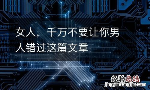 女人,千万不要让你男人错过这篇文章