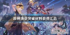 原神渔获突破材料有哪些 渔获的突破材料
